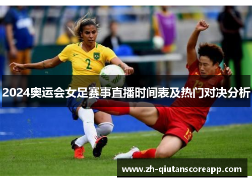 2024奥运会女足赛事直播时间表及热门对决分析